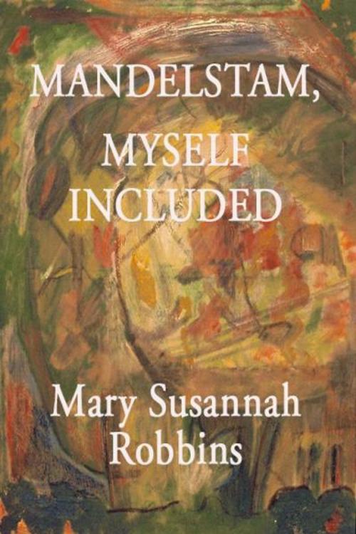 Cover of the book Mandelstam, Myself Included by Mary Susannah Robbins, Elderberry Press, Inc.