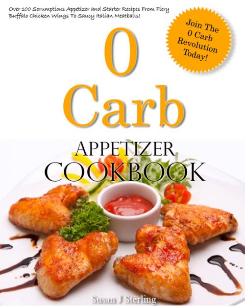 Cover of the book 0 Carb Appetizer Cookbook by Susan J. Sterling, Susan J. Sterling