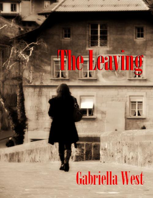 Cover of the book The Leaving: A Novel by Gabriella West, Gabriella West