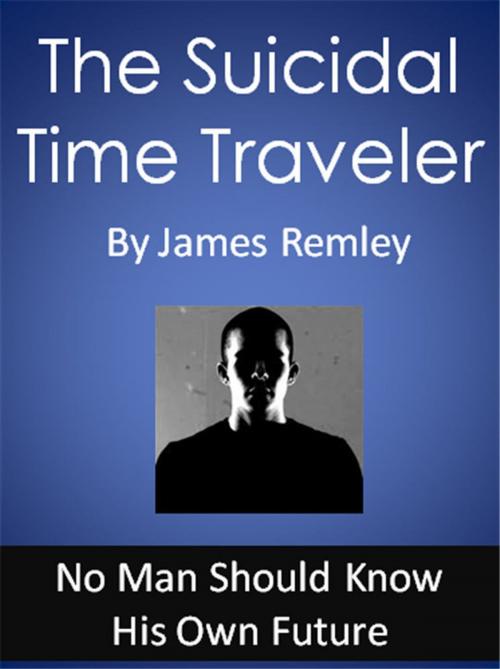Cover of the book The Suicidal Time Traveler by James Remley, James Remley