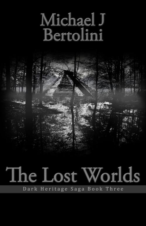 Cover of the book The Lost Worlds; Dark Heritage Saga III by Michael Bertolini, Michael Bertolini
