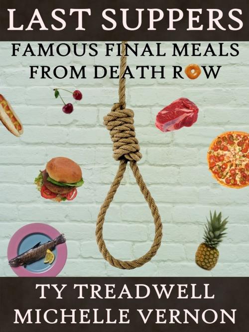 Cover of the book Last Suppers: Famous Final Meals from Death Row by Ty Treadwell and Michelle Vernon, Ty Treadwell and Michelle Vernon