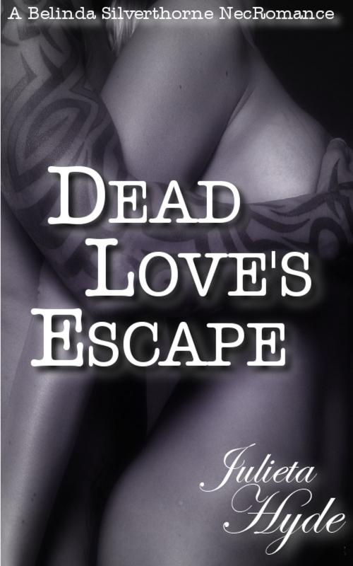 Cover of the book Dead Love's Escape (A Belinda Silverthorne NecRomance Novella #4) by Julieta Hyde, Rutting Good Press