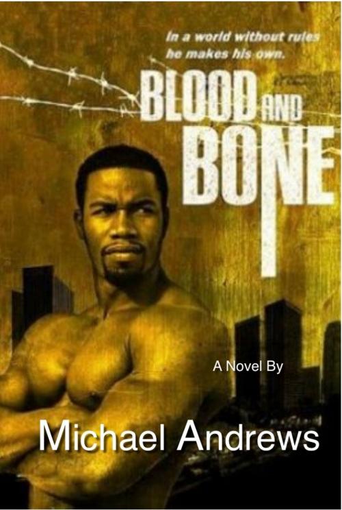 Cover of the book Blood and Bone The Novel by Michael Andrews, Michael Andrews