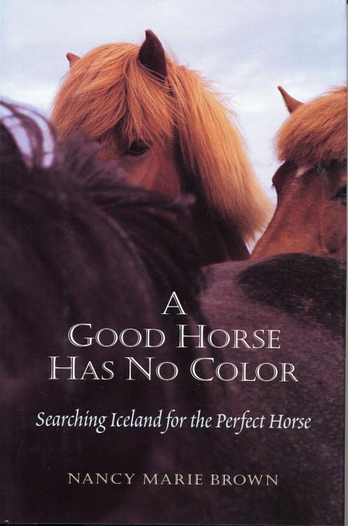 Cover of the book A Good Horse Has No Color: Searching Iceland for the Perfect Horse by Nancy Marie Brown, Nancy Marie Brown