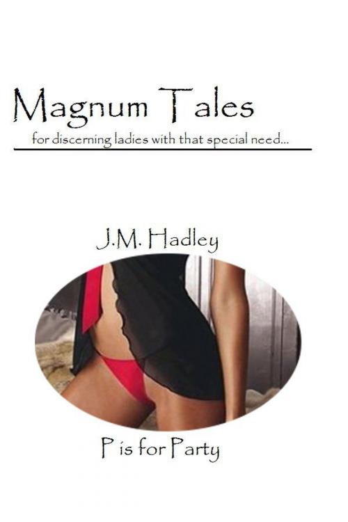 Cover of the book Magnum Tales ~ P is for Party by J.M. Hadley, J.M. Hadley