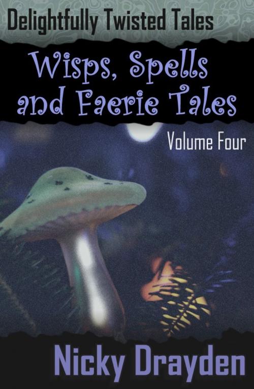 Cover of the book Delightfully Twisted Tales: Wisps, Spells and Faerie Tales (Volume Four) by Nicky Drayden, Nicky Drayden