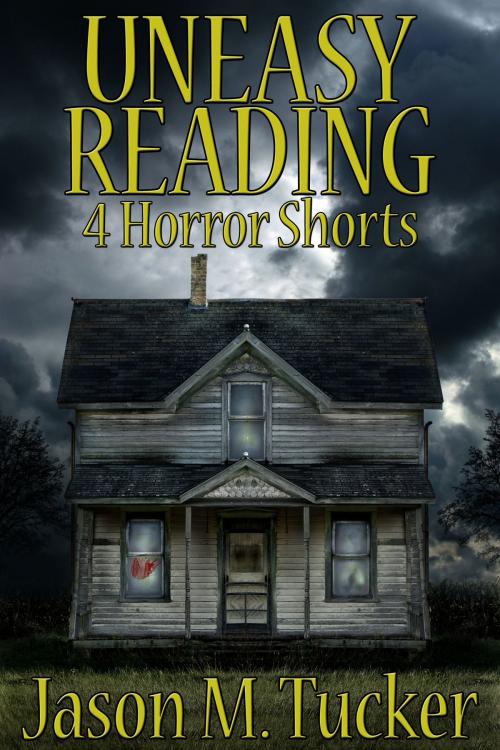 Cover of the book Uneasy Reading: 4 Horror Shorts by Jason Tucker, Jason Tucker