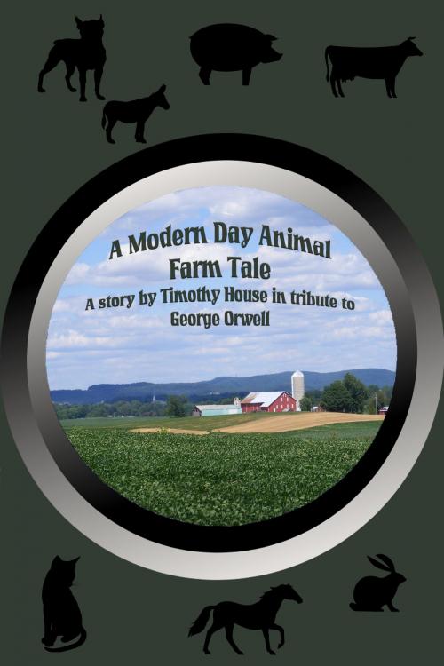 Cover of the book A Modern Day Animal Farm Tale by Timothy House, Timothy House