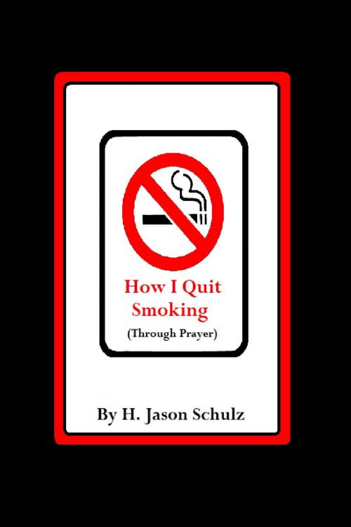 Cover of the book How I Quit Smoking (Through Prayer) by H Jason Schulz, H Jason Schulz