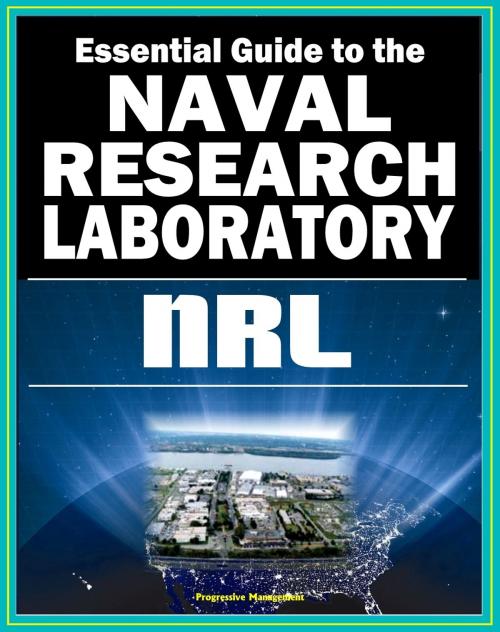 Cover of the book 21st Century Essential Guide to the Naval Research Laboratory (NRL) - Historic Scientific Accomplishments and Pioneering Science from Astronomy and Space to Robotics and Computer Science by Progressive Management, Progressive Management