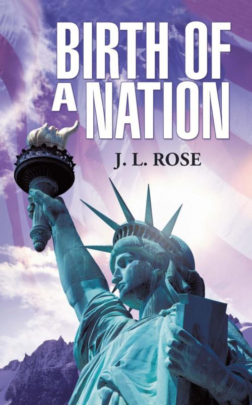 Cover of the book Birth of a Nation by J. L. Rose, iUniverse