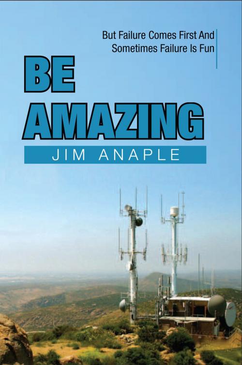 Cover of the book Be Amazing by Jim Anaple, Xlibris US