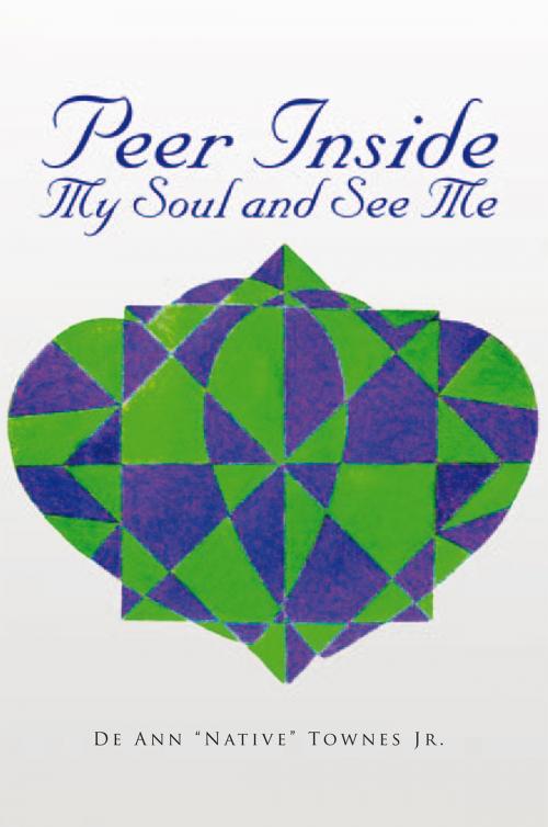 Cover of the book Peer Inside My Soul and See Me by De Ann Townes Jr., Xlibris US