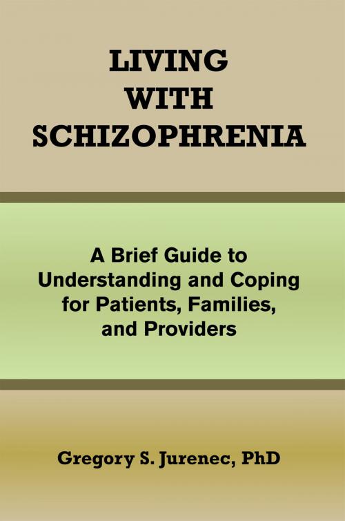 Cover of the book Living with Schizophrenia by Gregory S. Jurenec, Xlibris US