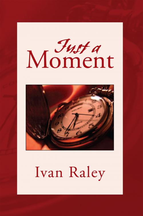 Cover of the book Just a Moment by Ivan Raley, Xlibris US
