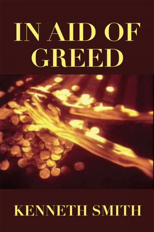 Cover of the book In Aid of Greed by Kenneth Smith, Xlibris UK