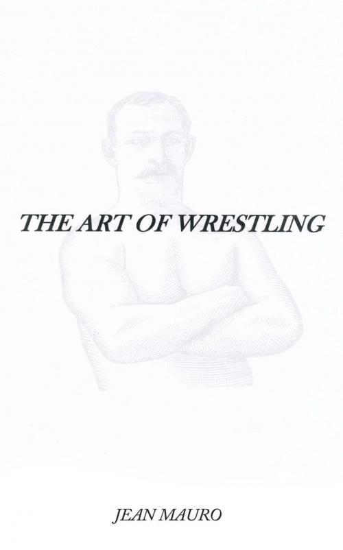 Cover of the book The Art of Wrestling by Jean Mauro, AuthorHouse