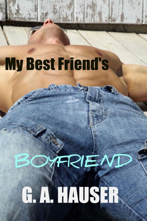 Cover of the book My Best Friend's Boyfriend by GA Hauser, GA Hauser