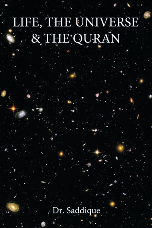Cover of the book Life, the Universe & the Quran by Dr. Saddique, AuthorHouse UK