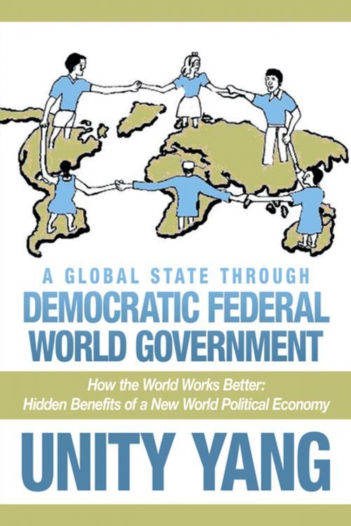 Cover of the book A Global State Through Democratic Federal World Government by Unity Yang, AuthorHouse UK