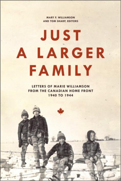 Cover of the book Just a Larger Family: Letters of Marie Williamson from the Canadian Home Front,1940–1944 by Mary F. Williamson, Tom Sharp, Wilfrid Laurier University Press