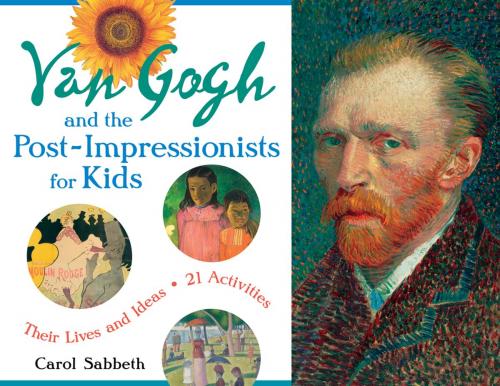 Cover of the book Van Gogh and the Post-Impressionists for Kids by Carol Sabbeth, Chicago Review Press