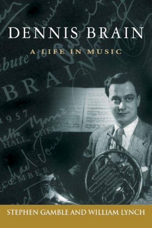 Cover of the book Dennis Brain: A Life in Music by Stephen Gamble and William Lynch, University of North Texas Press