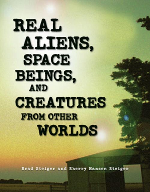 Cover of the book Real Aliens, Space Beings, and Creatures from Other Worlds by Brad Steiger, Sherry Hansen Steiger, Visible Ink Press