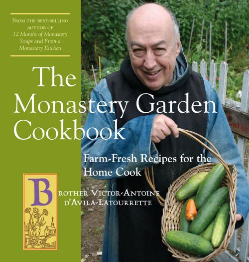 Cover of the book The Monastery Garden Cookbook: Farm-Fresh Recipes for the Home Cook by Victor-Antoine d'Avila-Latourrette, Countryman Press