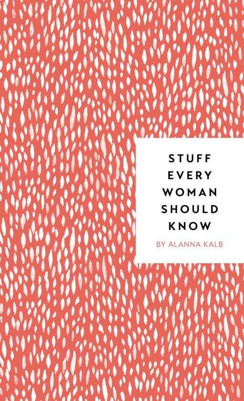 Cover of the book Stuff Every Woman Should Know by Alanna Kalb, Quirk Books