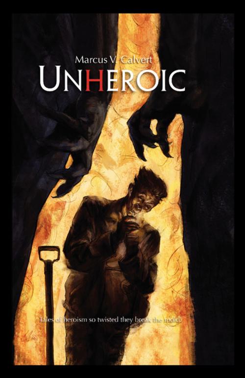 Cover of the book UNHEROIC by Marcus Calvert, FastPencil, Inc.