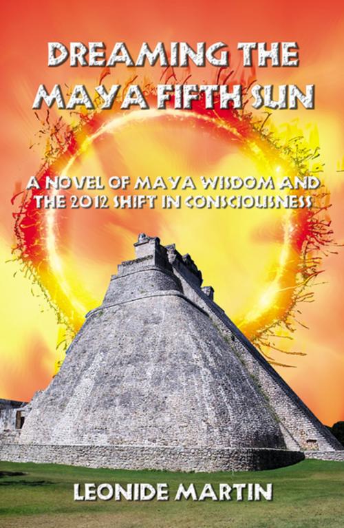Cover of the book Dreaming the Maya Fifth Sun: A novel of Maya Wisdom and the 2012 Shift in Consciousness by Leonide Martin, AudioInk