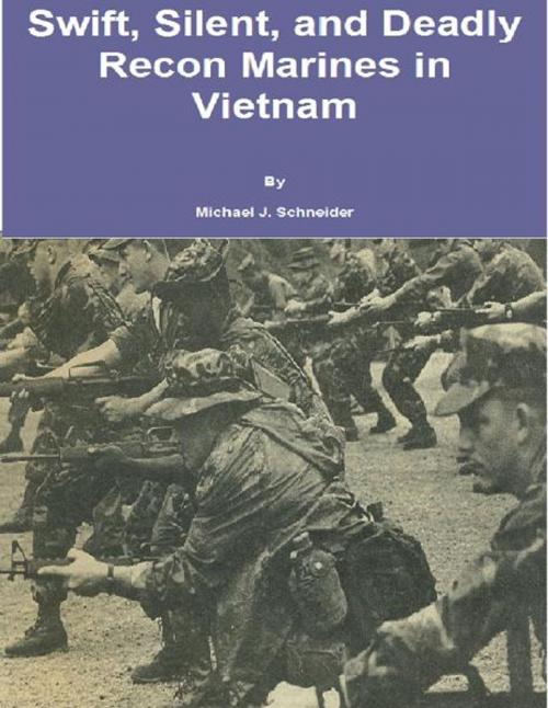 Cover of the book Swift, Silent and Deadly: Recon Marines in Vietnam by Michael J. Schneider, BookBaby