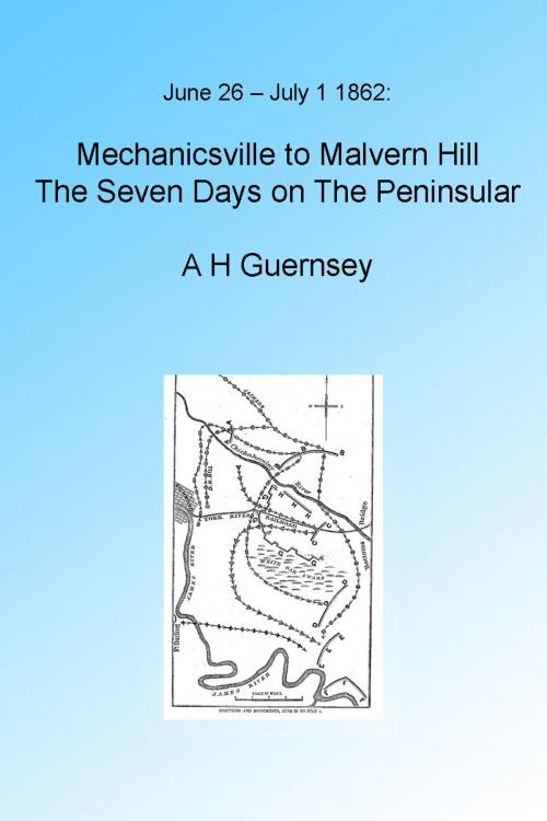 Cover of the book Mechanicsville to Malvern Hill: The Seven Days on The Peninsular, Illustrated. by A H Guernsey, Folly Cove 01930