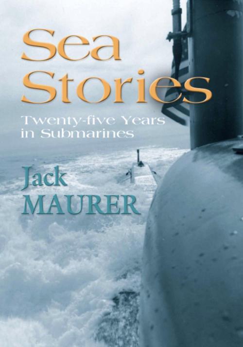 Cover of the book SEA STORIES - TWENTY-FIVE YEARS IN SUBMARINES by John H. Maurer Jr Captain USN (Ret.), BookLocker.com, Inc.
