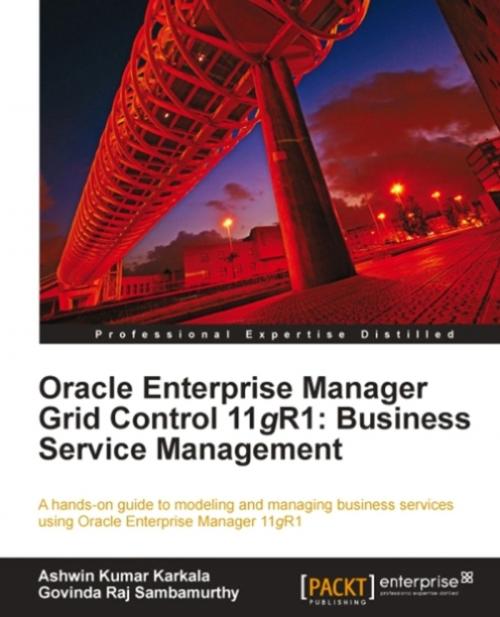 Cover of the book Oracle Enterprise Manager Grid Control 11g R1: Business Service Management by Ashwin Kumar Karkala, Govinda Raj Sambamurthy, Packt Publishing