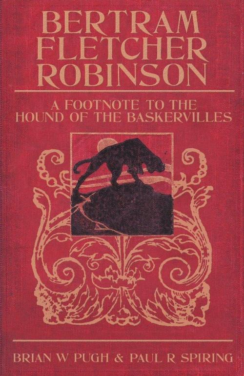 Cover of the book Bertram Fletcher Robinson - Biography of Arthur Conan Doyles Friend and Saviour of Sherlock Holmes by Paul R Spiring, Brian W Pugh, MX Publishing