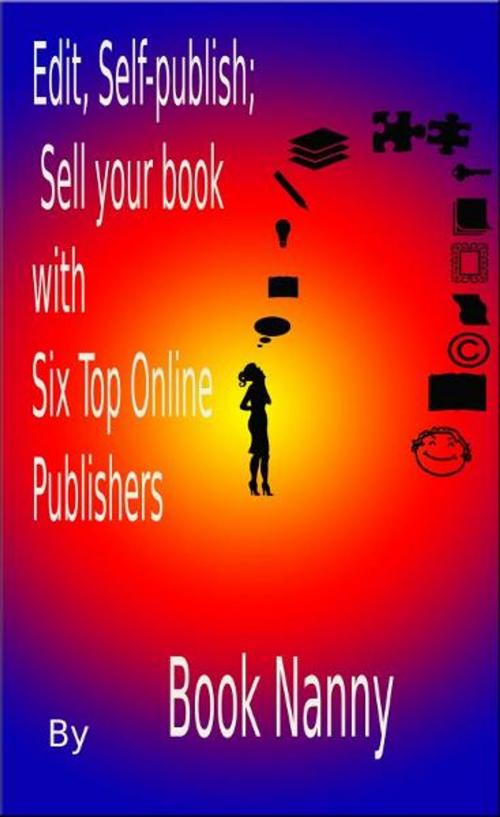 Cover of the book Edit, Self-publish; Sell your book with Six Top Online Publishers by Book Nanny, Marie Seltenrych
