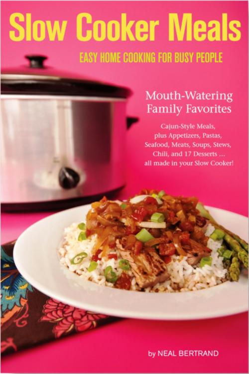 Cover of the book Slow Cooker Meals: Easy Home Cooking for Busy People by Neal Bertrand, Cypress Cove Publishing