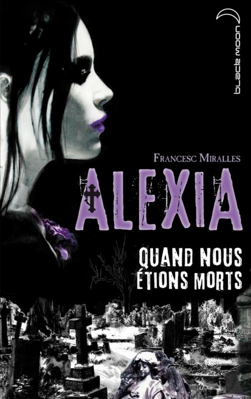 Cover of the book Alexia - Quand nous étions morts by Francesc Miralles, Hachette Black Moon