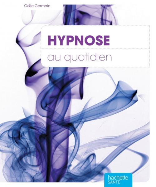 Cover of the book Hypnose au quotidien by Odile Germain, Docteur Jean-Marc Benhaiem, Hachette Pratique