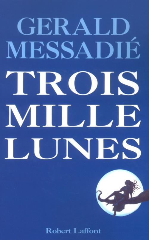 Cover of the book Trois mille lunes by Gerald MESSADIÉ, Groupe Robert Laffont