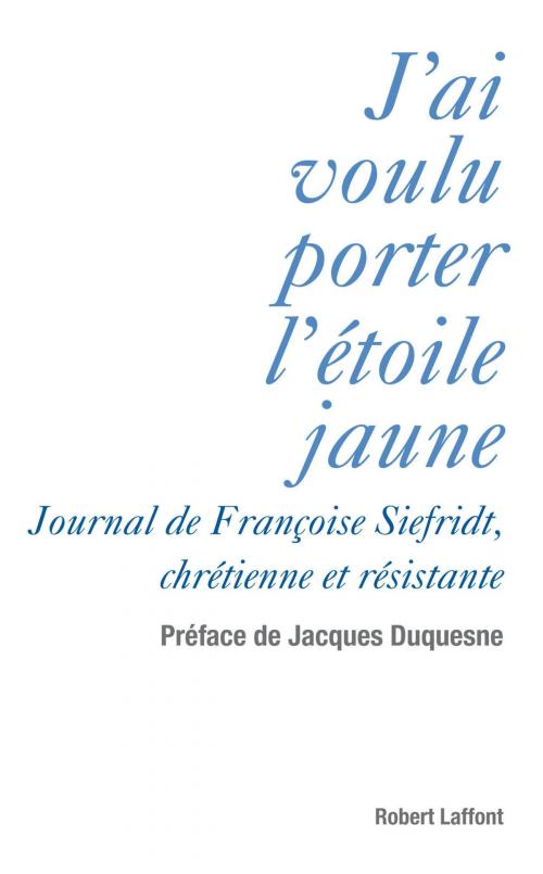 Cover of the book J'ai voulu porter l'étoile jaune by Jacques DUQUESNE, Françoise SIEFRIDT, Cédric GRUAT, Groupe Robert Laffont
