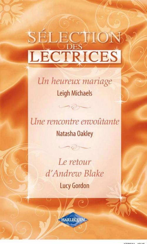 Cover of the book Un heureux mariage - Une rencontre envoûtante - Le retour d'Andrew Blake by Leigh Michaels, Natasha Oakley, Lucy Gordon, Harlequin