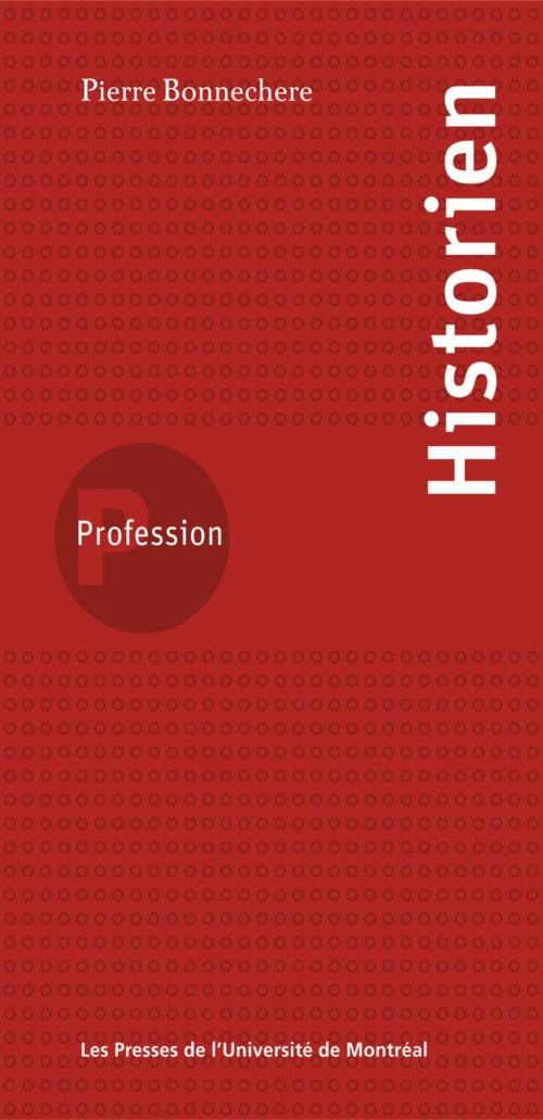Cover of the book Profession historien by Bonnechere, Pierre, Presses de l'Université de Montréal