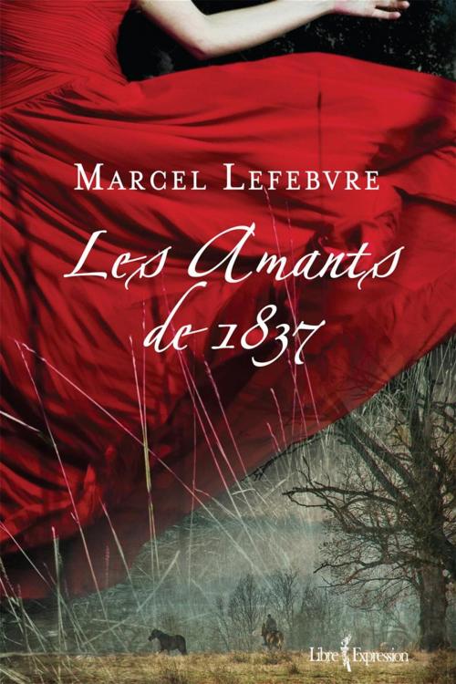 Cover of the book Les Amants de 1837 by Marcel Lefebvre, Libre Expression