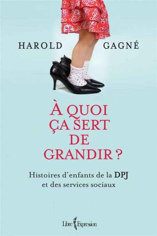 Cover of the book À quoi ça sert de grandir ? by Harold Gagné, Libre Expression