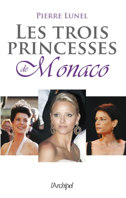 Cover of the book Les trois princesses de Monaco by Pierre Lunel, Archipel