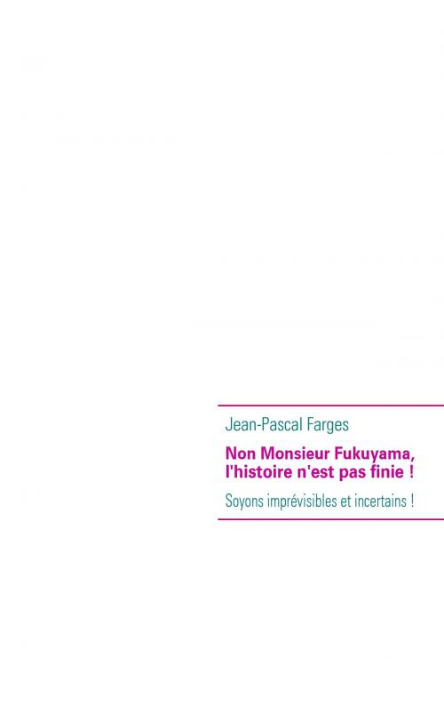 Cover of the book Non Monsieur Fukuyama, l'histoire n'est pas finie ! by Jean-Pascal Farges, Books on Demand